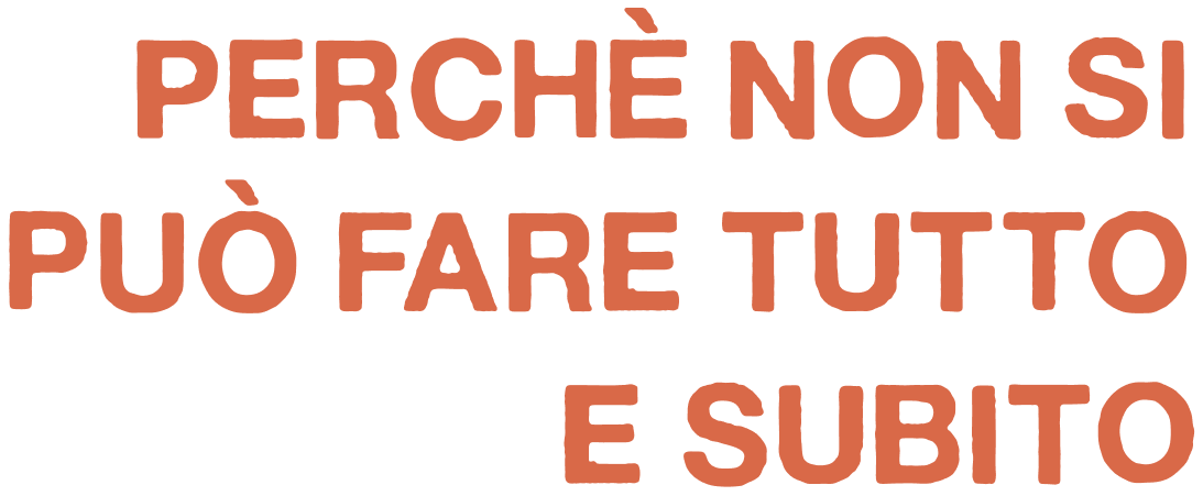Testo: Perchè non si può fare tutto e subito